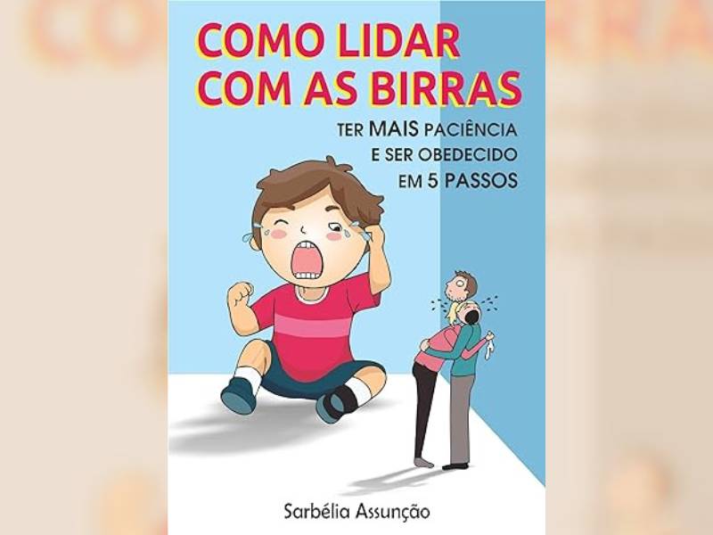 Como lidar com as birras em 5 passos, de Sarbélia Assunção.